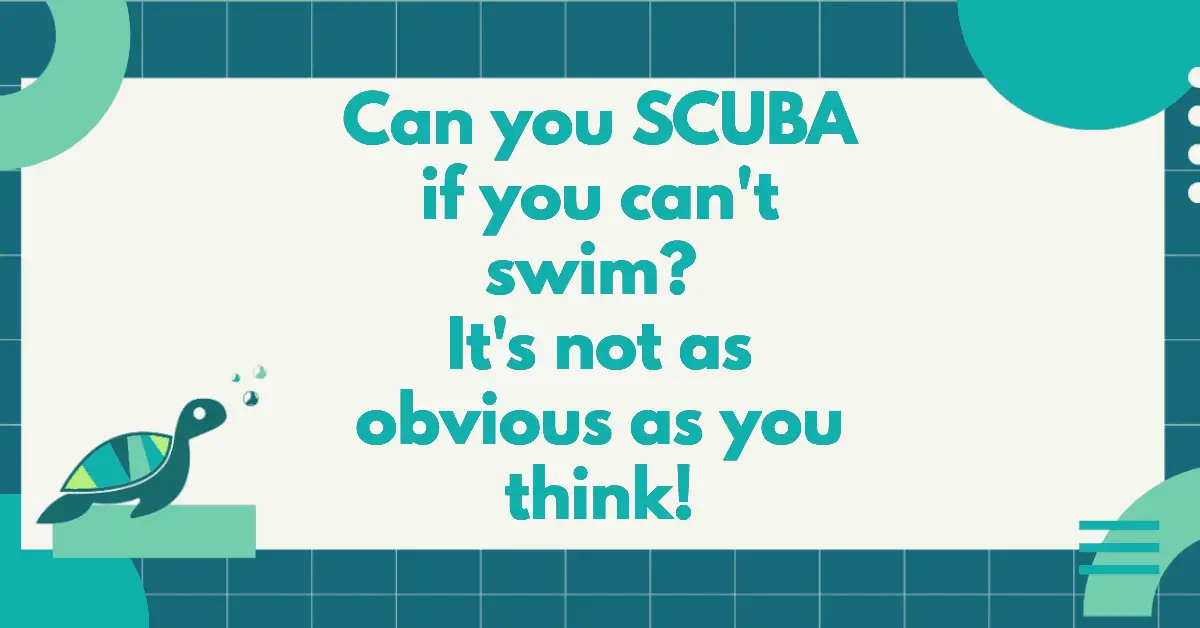 Can You SCUBA If You Can't Swim? It's Not As Obvious As You Think!