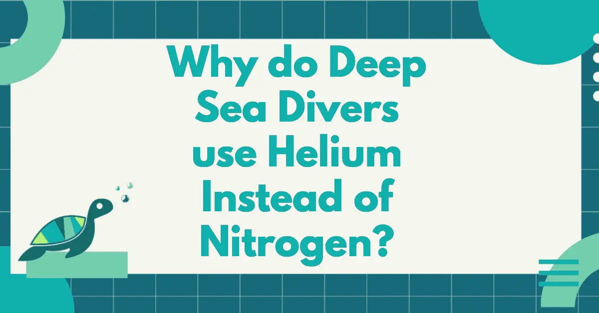 Why Do Deep Sea Divers Use Helium Instead Of Nitrogen?