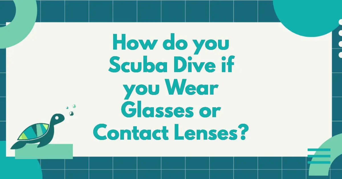 How Do You Scuba Dive If You Wear Glasses Or Contact Lenses