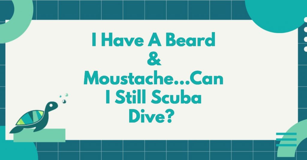 I Have A Beard & Moustache...Can I Still Scuba Dive?