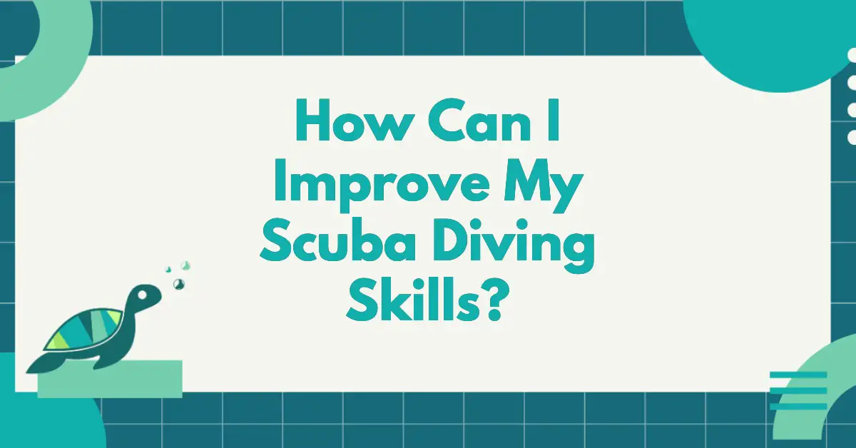 How Can I Improve My Scuba Diving Skills?