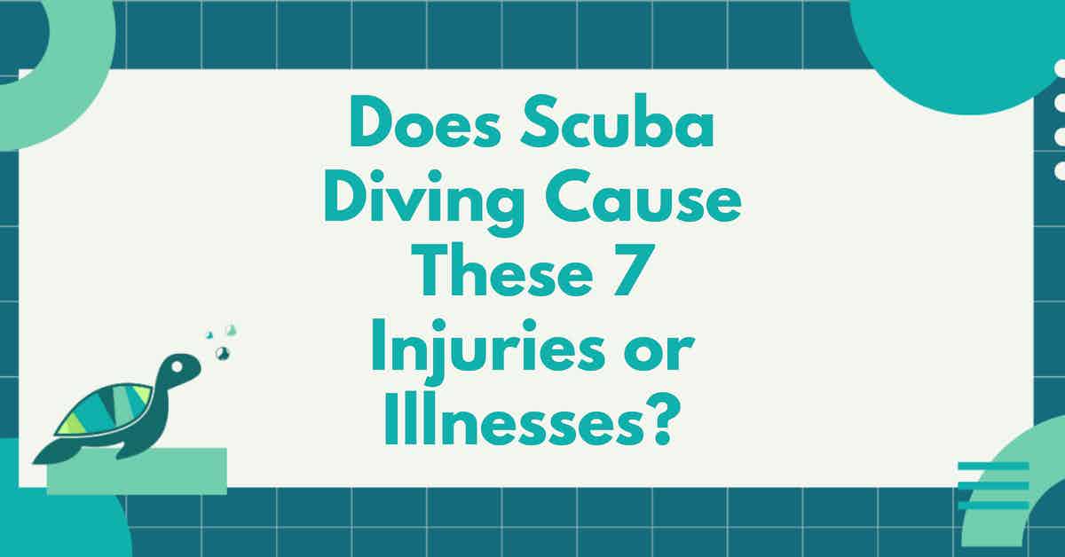 Does Scuba Diving Cause These 7 Injuries Or Illnesses?